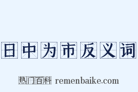 日中为市反义词是什么意思的图片